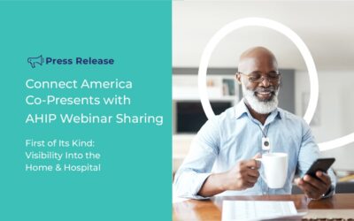 Connect America and AHIP Present Webinar Sharing First of Its Kind: Visibility into the Home & Hospital